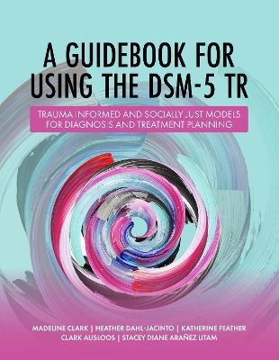 A DSM-5-TR Companion for Counselors: Trauma-Informed and Socially Just Models for Diagnosis and Treatment Planning - Madeline Clark,Katherine Feather,Clark Ausloos - cover