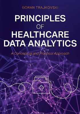 Principles of Healthcare Data Analytics: A Conceptual and Practical Approach - Goran Trajkovski - cover
