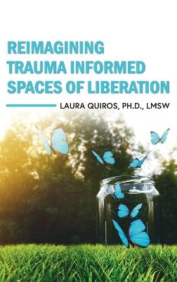 Reimagining Trauma Informed Spaces of Liberation - Laura Quiros - cover
