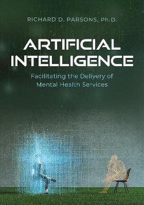 Artificial Intelligence: Facilitating the Delivery of Mental Health Services - Richard D Parsons - cover