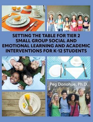 Setting the Table for Tier 2 Small Group Social and Emotional Learning and Academic Interventions for K-12 Students - Margaret D Donohue - cover