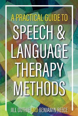 A Practical Guide to Speech and Language Therapy Methods - Dr. Jill Duthie,Dr. Benjamin Reece - cover