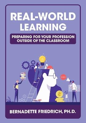 Real-World Learning: Preparing for Your Profession Outside of the Classroom - Bernadette Friedrich - cover