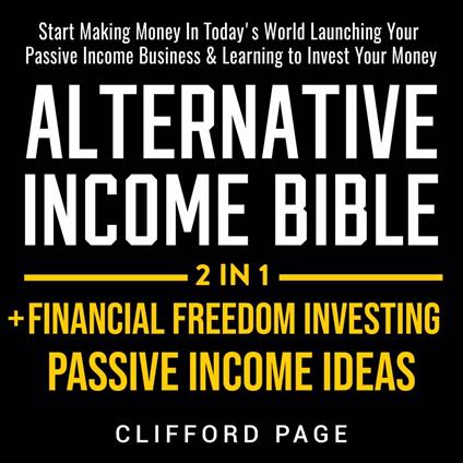 Alternative Income Bible: Passive Income Ideas + Financial Freedom Investing 2-in-1