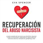Recuperación Del Abuso Narcisista: ¡La guía completa del narcisismo para identificar, desarmar y tratar con narcisistas, codependencia, padres abusivos, relaciones abusivas, manipulación, gaslighting y más!