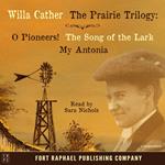 Willa Cather's Prairie Trilogy - O Pioneers! - The Song of the Lark - My Antonia - Unabridged