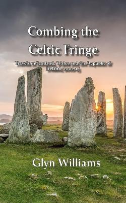 Combing the Celtic Fringe: Travels in Scotland, Wales and the Republic of Ireland, 2002-15 - Glyn Williams - cover