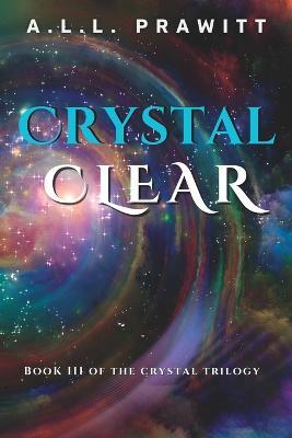 Crystal Clear: Book 3 of the Crystal Trilogy - Lillian Avis Prawitt,Lori Camille Prawitt,Arthur Heath Prawitt - cover