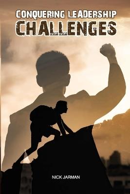 Conquering Leadership Challenges - Nick Jarman - cover