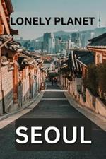 Lonely planet Seoul: Unveiling the hidden gems of South Korea's vibrant capital