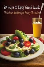 99 Ways to Enjoy Greek Salad: Delicious Recipes for Every Occasion