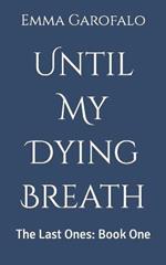 Until My Dying Breath: The Last Ones: Book One