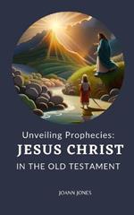 Unveiling Prophecies: Jesus Christ in the Old Testament