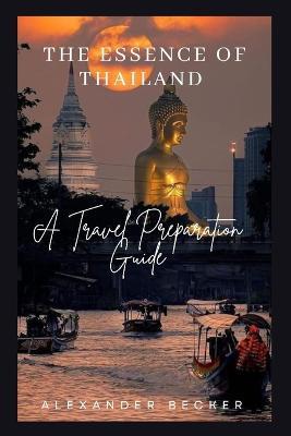 The Essence of Thailand: A Travel Preparation Guide - Alexander Becker - cover