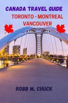 Canada Travel Guide: Toronto-Montreal-Vancouver - Robb M Chuck - cover