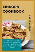 Einkorn Cookbook: Comprehensive Guide On Einkorn Eating Healthy And Long-Lasting Eating Plan