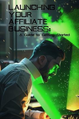 Launching Your Affiliate Business: A Guide to Getting Started - Phdn Limited - cover