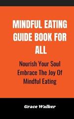 Mindful Eating Guide Book For All: Nourish Your Soul Embrace The Joy Of Mindful Eating