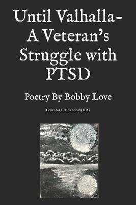 Until Valhalla- A Veteran's Struggle with PTSD: Poetry By Bobby Love - Bobby Love - cover