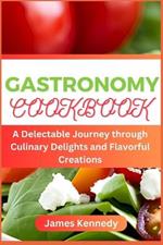 Gastronomy Cookbook: A Delectable Journey through Culinary Delights and Flavorful Creations