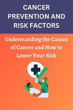 Cancer Prevention and Risk Factors: Understanding the Causes of Cancer and How to Lower Your Risk