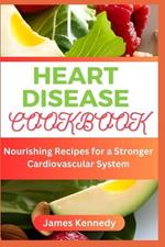 Heart Disease Cookbook: Nourishing Recipes for a Stronger Cardiovascular System