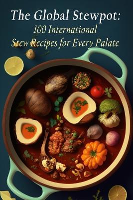 The Global Stewpot: 100 International Stew Recipes for Every Palate - Fork Knife Saka - cover