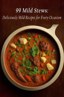 99 Mild Stews: Deliciously Mild Recipes for Every Occasion - Knife Fork Wata - cover