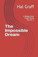 The Impossible Dream: A Bobby Ross Faith Novel Volume 2