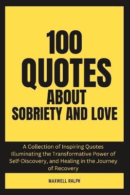 100 Quotes About Sobriety and Love - Maxwell Ralph - cover