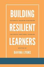 Building Resilient Learners: Authentic Teaching Strategies for Social-Emotional Learning