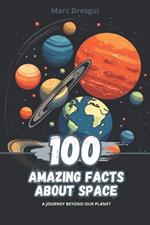 100 Amazing Facts about Space: A Journey Beyond Our Planet