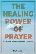The Healing Power of Prayer: A Prayer Handbook on Health and Wholeness