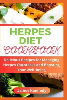 Herpes Diet Cookbook: Delicious Recipes for Managing Herpes Outbreaks and Boosting Your Well-being - James Kennedy - cover