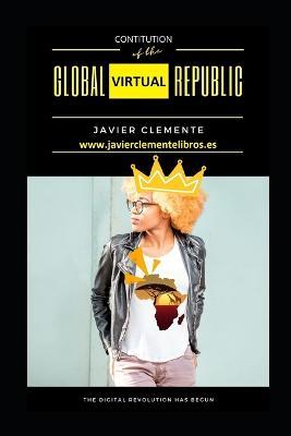 Constitution of the Global Virtual Republic: The Digital Revolution Has Begun - Javier Clemente Engonga Avomo - cover