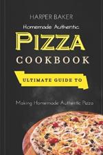 Homemade Authentic Pizza Cookbook: Ultimate Guide to Making Homemade Authentic Pizza