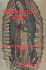 Prayer to Our Lady of Guadalupe: Novena, Prayer, and Devotional Prayer to Our Lady of Guadalupe