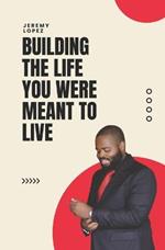 Building the Life You Were Meant to Live