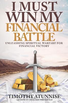 I Must Win My Financial Battle: Unleashing Spiritual Warfare for Financial Victory - Timothy Atunnise - cover