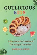 Gutlicious Kids: A Gut Health Cookbook for Happy Tummies