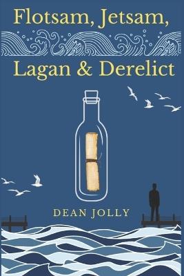 Flotsam, Jetsam, Lagan and Derelict - Dean Jolly - cover