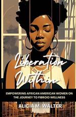 Liberation Within: Empowering African American Women on the Journey to Fibroid Wellness
