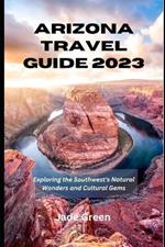 Arizona Travel Guide 2023: Exploring the Southwest's Natural Wonders and Cultural Gems