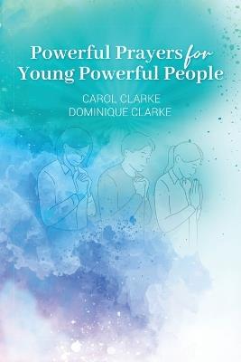 Powerful Prayers for Young Powerful People - Dominique Clarke,Carol Clarke - cover