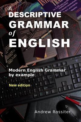 A Descriptive Grammar of English: Modern English grammar by example - Andrew Rossiter - cover
