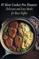 97 Slow Cooker Pot Dinners: Delicious and Easy Meals for Busy Nights