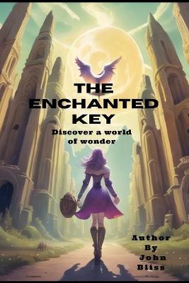 The Enchanted key: Discover a world of wonder - John Bliss - cover