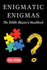 Enigmatic Enigmas: The Riddle Master's Handbook A Fun-Filled Adventure for Kids