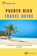 Puerto Rico Travel Guide: A Tropical Escape to Blissful Island