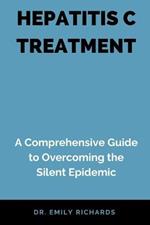 Hepatitis C Treatment: A Comprehensive Guide to Overcoming the Silent Epidemic